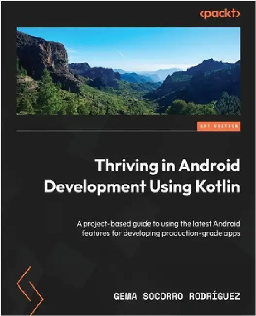 Thriving in Android Development Using Kotlin: A project-based guide to using the latest Android features for developing production-grade apps by Rodríguez, Gema Socorro