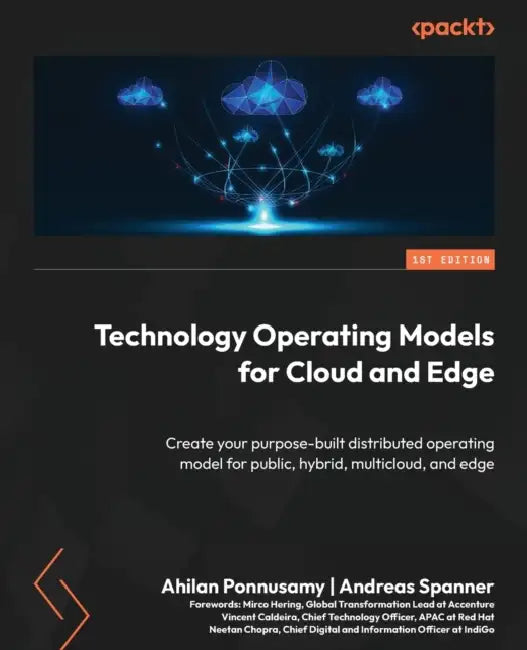 Technology Operating Models for Cloud and Edge: Create your purpose-built distributed operating model for public, hybrid, multicloud, and edge by Ahilan Ponnusamy, Andreas Spanner