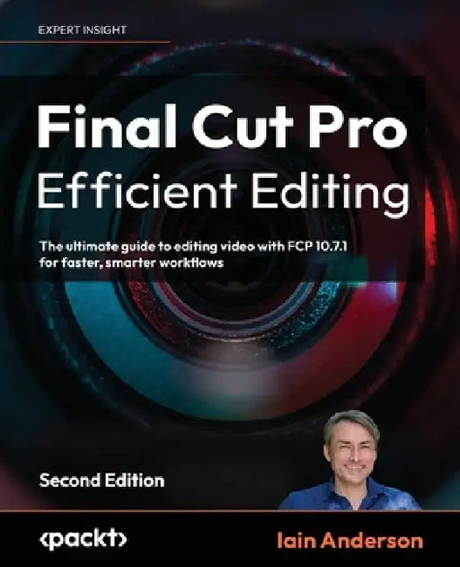 Final Cut Pro Efficient Editing - Second Edition: The ultimate guide to editing video with FCP 11 for faster, smarter workflows by Iain Anderson