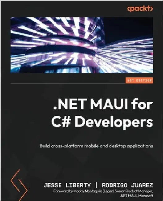 NET MAUI for C# Developers: Build cross-platform mobile and desktop applications by Liberty, Jesse