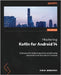 Mastering Kotlin for Android 14: Build powerful Android apps from scratch using Jetpack libraries and Jetpack Compose by Wangereka, Harun