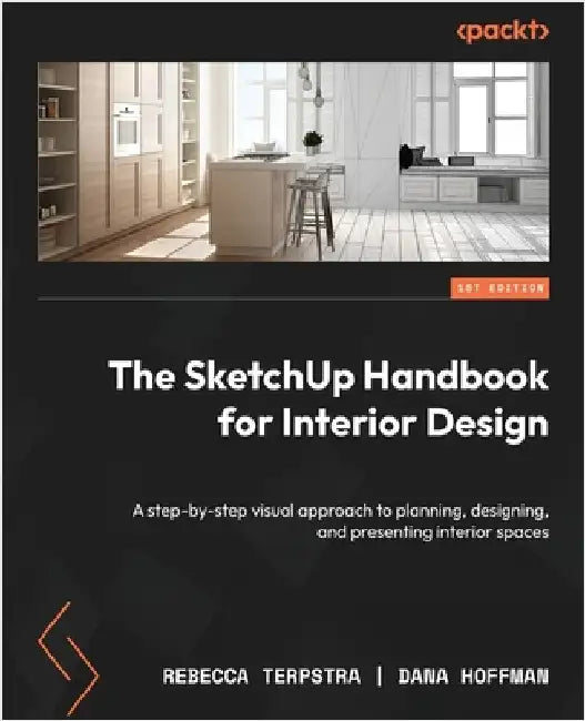 The SketchUp Handbook for Interior Design: A step-by-step visual approach to planning, designing, and presenting interior spaces by Terpstra, Rebecca