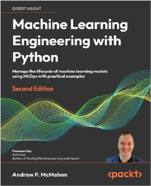Machine Learning Engineering with Python - Second Edition: Manage the ...