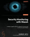 Security Monitoring with Wazuh: A hands-on guide to effective enterprise security using real-life use cases in Wazuh by Rajneesh Gupta, Santiago Bassett