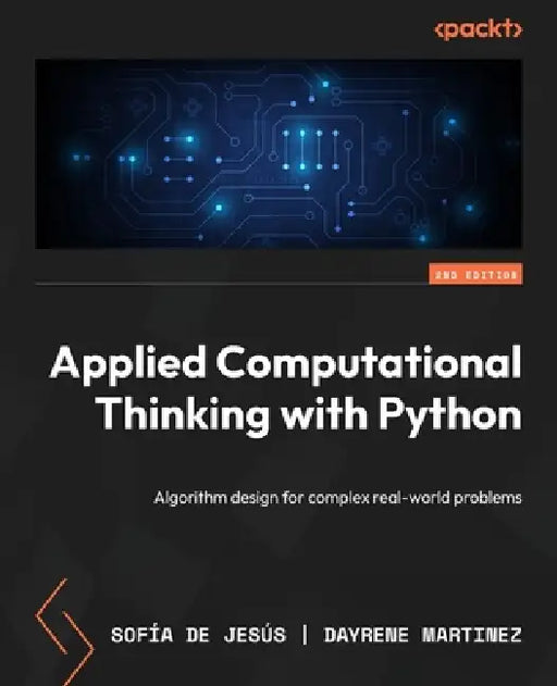 Applied Computational Thinking with Python - Second Edition: Algorithm design for complex real-world problems by Sofía de Jesús, Dayrene Martinez
