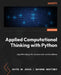 Applied Computational Thinking with Python - Second Edition: Algorithm design for complex real-world problems by Sofía de Jesús, Dayrene Martinez