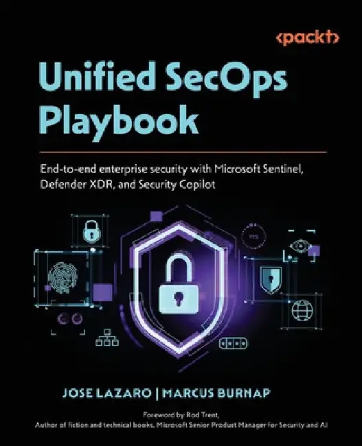 Unified SecOps Playbook: End-to-end enterprise security with Microsoft Sentinel, Defender XDR, and Security Copilot by Jose Lazaro, Marcus Burnap, Rod Trent