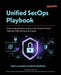 Unified SecOps Playbook: End-to-end enterprise security with Microsoft Sentinel, Defender XDR, and Security Copilot by Jose Lazaro, Marcus Burnap, Rod Trent