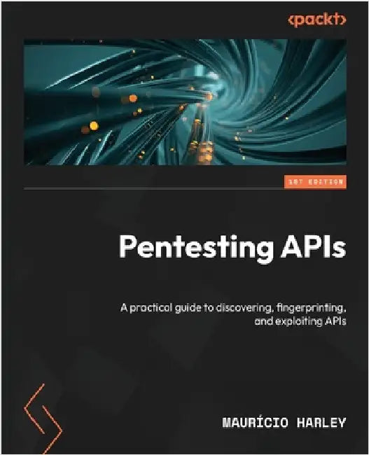 Pentesting APIs: A practical guide to discovering, fingerprinting, and exploiting APIs by Harley, Maurício