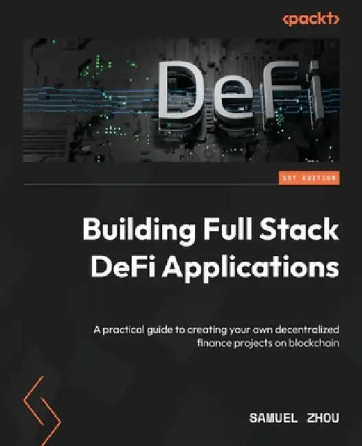Building Full Stack DeFi Applications: A practical guide to creating your own decentralized finance projects on blockchain by Samuel Zhou