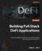 Building Full Stack DeFi Applications: A practical guide to creating your own decentralized finance projects on blockchain by Samuel Zhou