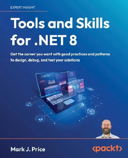 Tools and Skills for .NET 8: Get the career you want with good practices and patterns to design, debug, and test your solutions by Mark J. Price