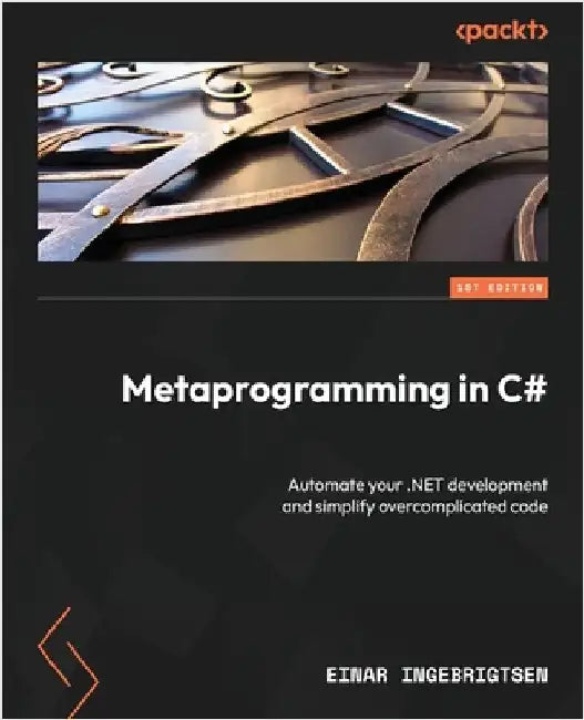 Metaprogramming in C#: Automate your .NET development and simplify overcomplicated code by Ingebrigtsen, Einar