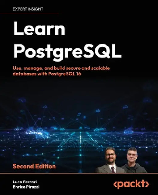 Learn PostgreSQL - Second Edition: Use, manage and build secure and scalable databases with PostgreSQL 16 by Luca Ferrari, Enrico Pirozzi