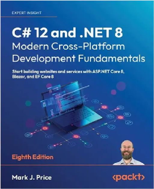 C# 12 and .NET 8 - Modern Cross-Platform Development Fundamentals - Eighth Edition: Start building websites and services with ASP.NET Core 8, Blazor, by Price, Mark J.
