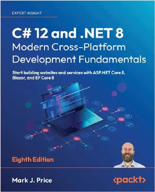C# 12 and .NET 8 - Modern Cross-Platform Development Fundamentals - Eighth Edition: Start building websites and services with ASP.NET Core 8, Blazor, by Price, Mark J.