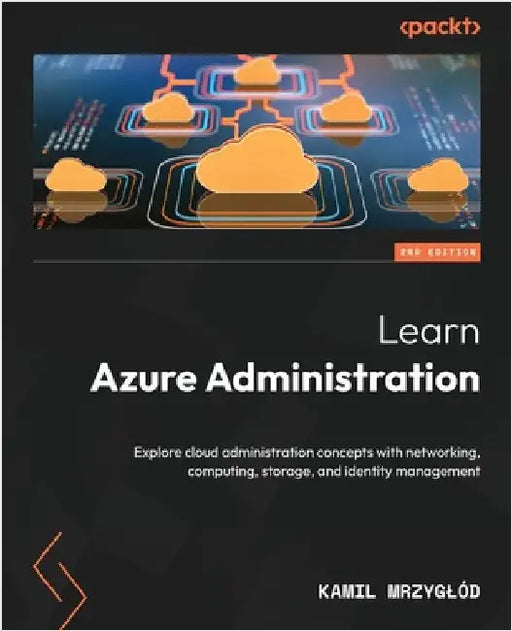 Learn Azure Administration - Second Edition: Explore cloud administration concepts with networking, computing, storage, and identity management by Mrzyglód, Kamil