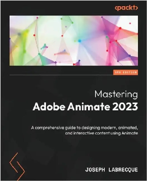 Mastering Adobe Animate 2023 - Third Edition: A comprehensive guide to designing modern, animated, and interactive content using Animate by Labrecque, Joseph