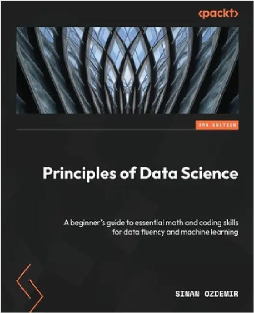 Principles of Data Science - Third Edition: A beginner's guide to essential math and coding skills for data fluency and machine learning by Ozdemir, Sinan