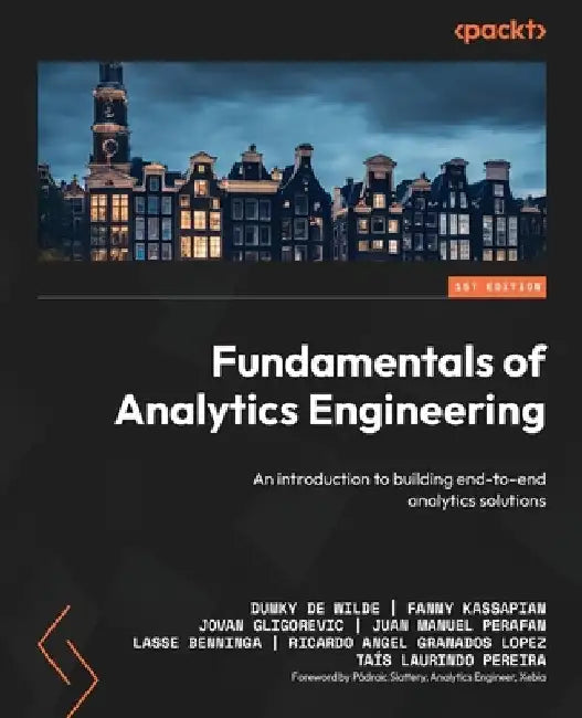 Fundamentals of Analytics Engineering: An introduction to building end-to-end analytics solutions by Wilde, Dumky de