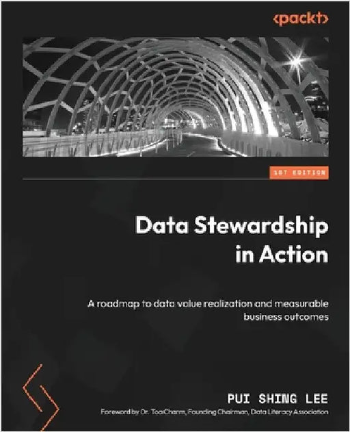 Data Stewardship in Action: A roadmap to data value realization and measurable business outcomes by Lee, Pui Shing