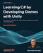 Learning C# By Developing Games With Unity - Seventh Edition: Get To Grips With Coding In C# And Build Simple 3D Games In Unity 2022 From The Ground U by Ferrone, Harrison