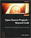 Open Source Projects - Beyond Code: A blueprint for scalable and sustainable open source projects by Mertic, John