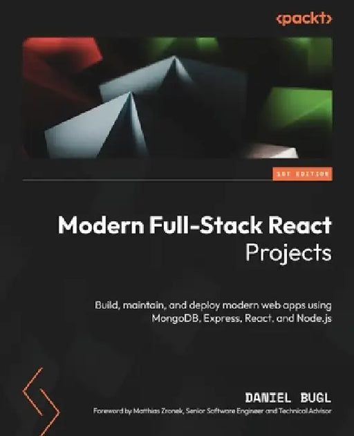 Modern Full-Stack React Projects: Build, maintain, and deploy modern web apps using MongoDB, Express, React, and Node.js by Daniel Bugl, Matthias Zronek