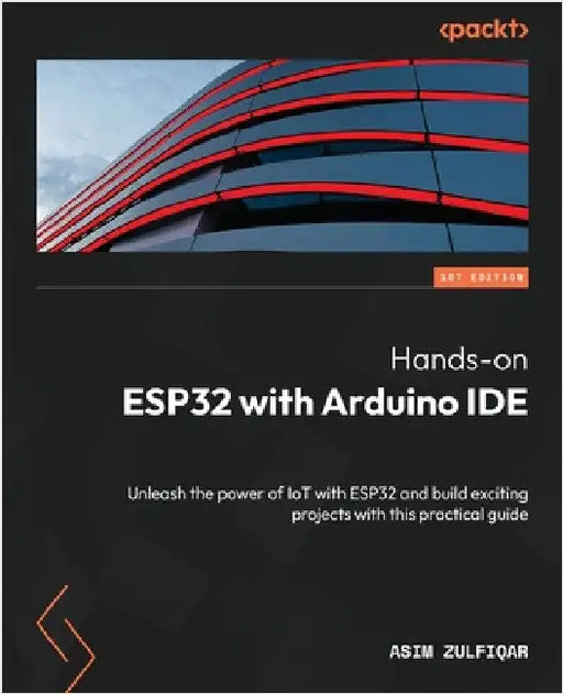Hands-on ESP32 with Arduino IDE: Unleash the power of IoT with ESP32 and build exciting projects with this practical guide by Zulfiqar, Asim