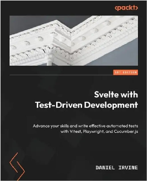 Svelte with Test-Driven Development: Advance your skills and write effective automated tests with Vitest, Playwright, and Cucumber.js by Irvine, Daniel