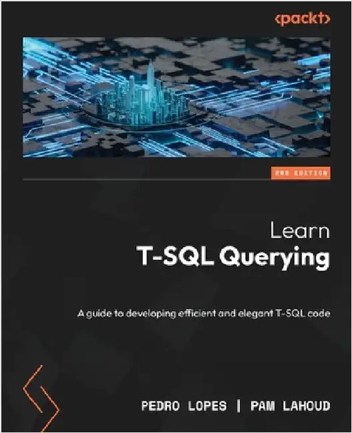 Learn T-SQL Querying - Second Edition: A guide to developing efficient and elegant T-SQL code by Lopes, Pedro