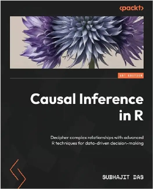 Causal Inference in R: Decipher complex relationships with advanced R techniques for data-driven decision-making by Das, Subhajit