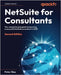 NetSuite for Consultants - Second Edition: Your comprehensive guide to becoming a successful NetSuite consultant in 2023 by Ries, Peter