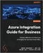 Azure Integration Guide for Business by Garverick, Joshua