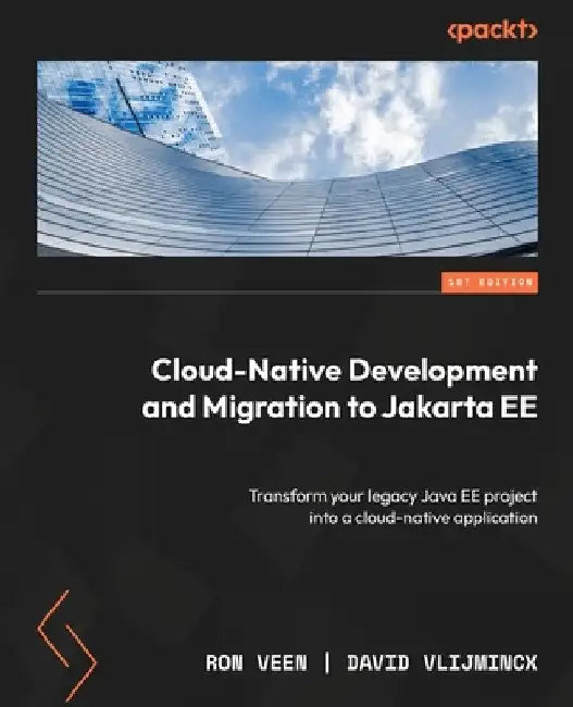 Cloud-Native Development and Migration to Jakarta EE: Transform your legacy Java EE project into a cloud-native application by Ron Veen
