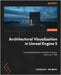 Architectural Visualization in Unreal Engine 5: Create photorealistic architectural interior renderings in UE5 by Palmeri, Ludovico