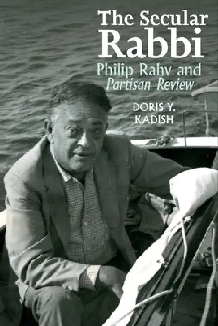 The Secular Rabbi: Philip Rahv and Partisan Review by Doris Kadish