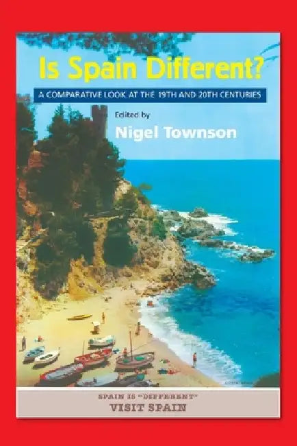Is Spain Different?: A Comparative Look at the 19th and 20th Centuries by Nigel Townson