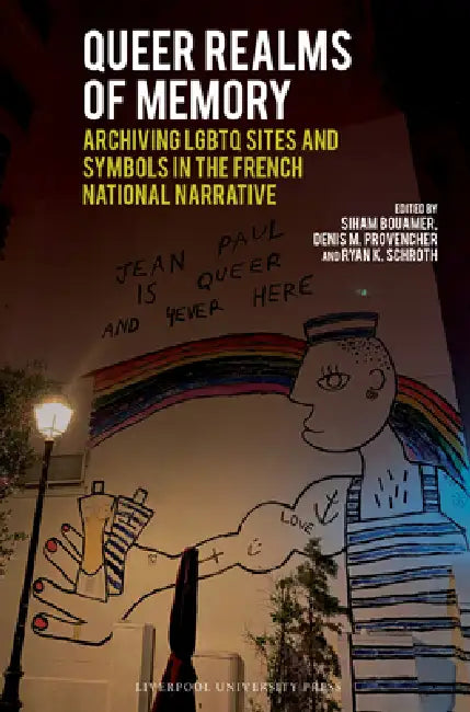 Queer Realms of Memory: Archiving LGBTQ Sites and Symbols in the French National Narrative by Siham Bouamer, Denis M. Provencher, Ryan K. Schroth