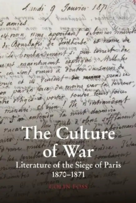 The Culture of War: Literature of the Siege of Paris 1870-1871 by Colin Foss
