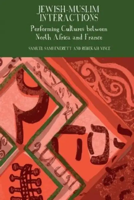 Jewish-Muslim Interactions: Performing Cultures Between North Africa and France by Samuel Sami Everett, Rebekah Vince