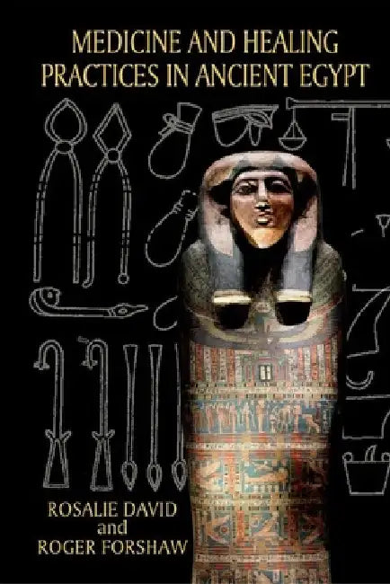 Medicine and Healing Practices in Ancient Egypt by Rosalie David