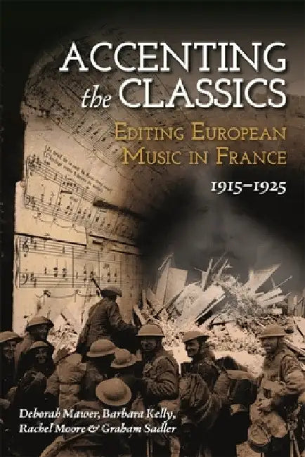 Accenting the Classics: Editing European Music in France, 1915-1925 by Deborah Mawer