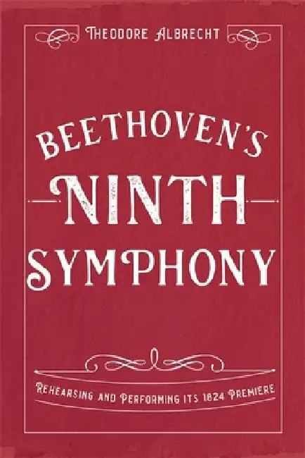 Beethoven's Ninth Symphony: Rehearsing and Performing Its 1824 Premiere by Theodore Albrecht