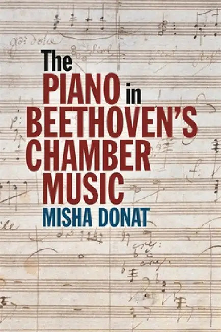 The Piano in Beethoven's Chamber Music by Donat, Misha