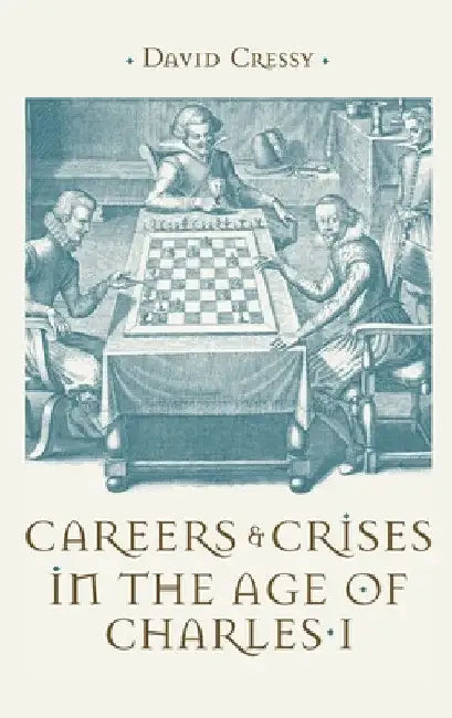 Careers and Crises in the Age of Charles I by David Cressy