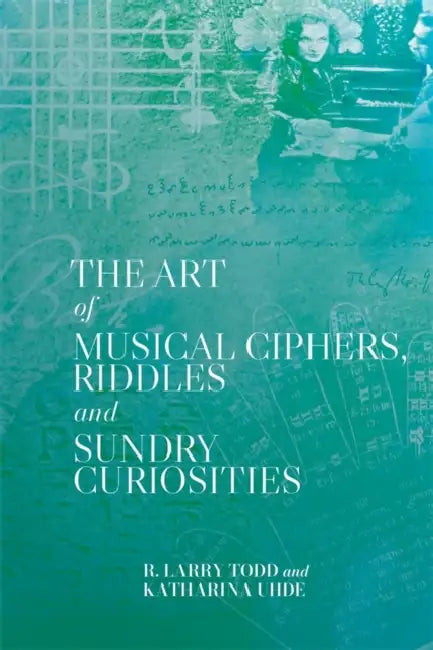 The Art of Musical Ciphers, Riddles and Sundry Curiosities by R. Larry Todd, Katharina Uhde