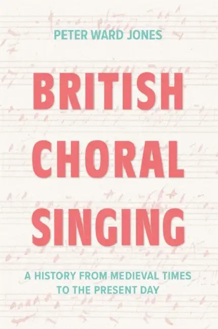 British Choral Singing: A History from Medieval Times to the Present Day by Peter Ward Jones