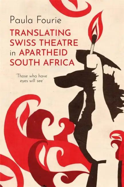 Translating Swiss Theatre in Apartheid South Africa: 'Those Who Have Eyes Will See' by Paula Fourie