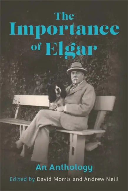 The Importance of Elgar: An Anthology by David Morris, Andrew Neill